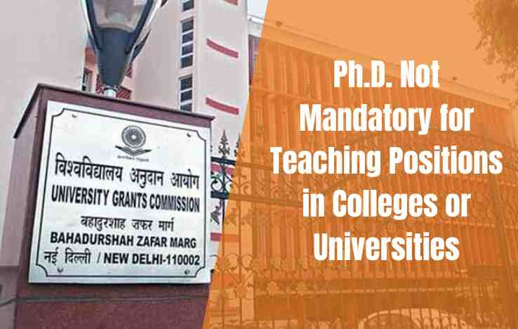 UGC Announcement - Ph.D. Not Mandatory for Teaching Positions in Colleges or Universities